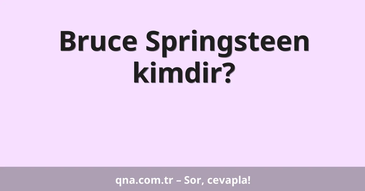 Bruce Springsteen kimdir?