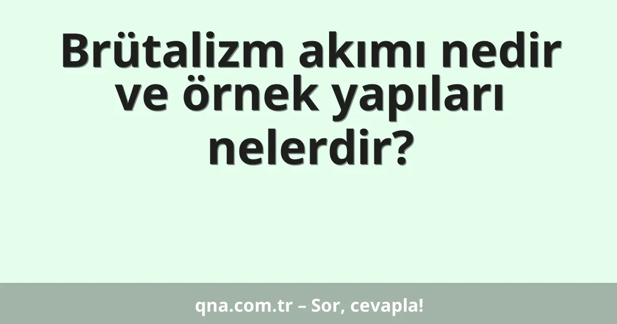 Brütalizm akımı nedir ve örnek yapıları nelerdir?