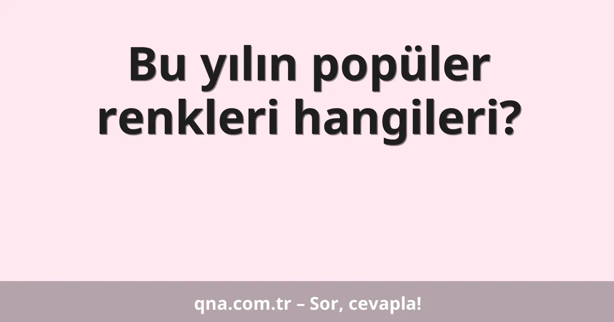 Bu yılın popüler renkleri hangileri?