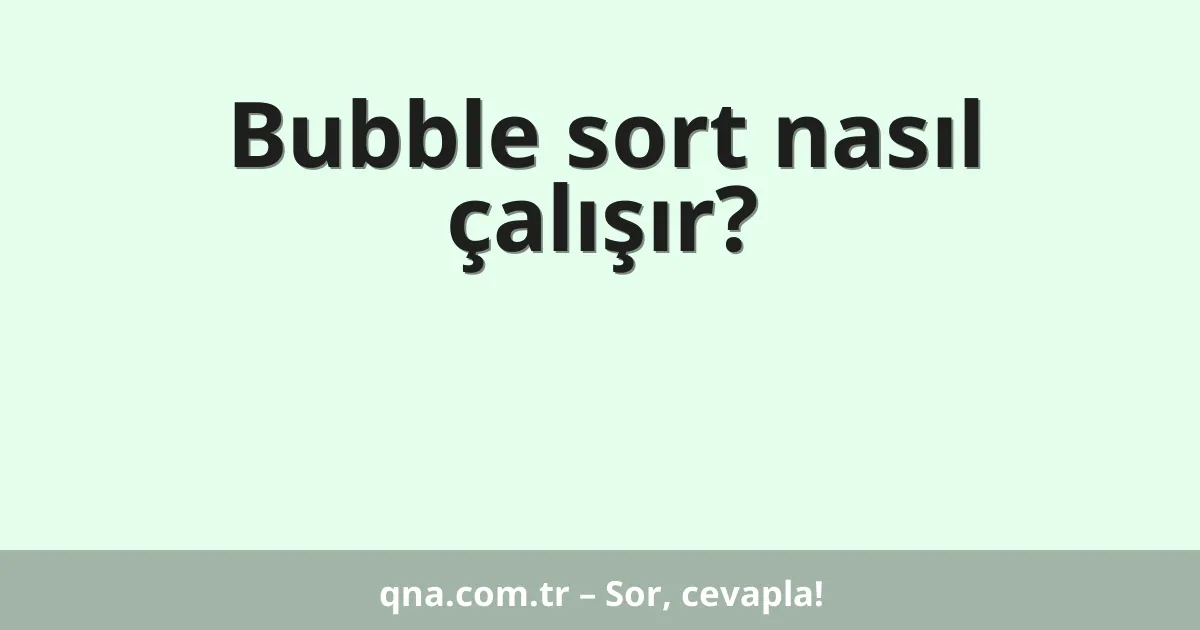 Bubble sort nasıl çalışır?
