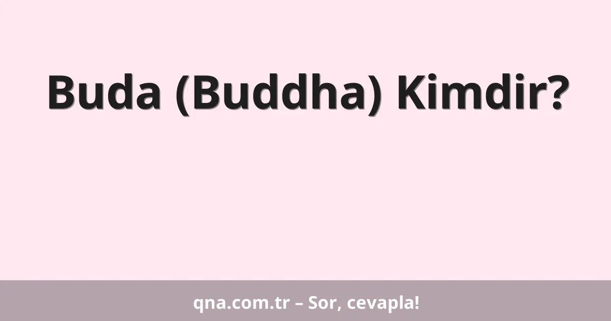Buda (Buddha) Kimdir?