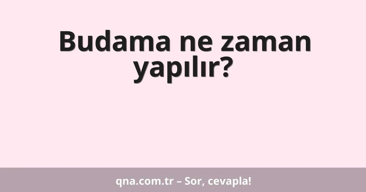 Budama ne zaman yapılır?