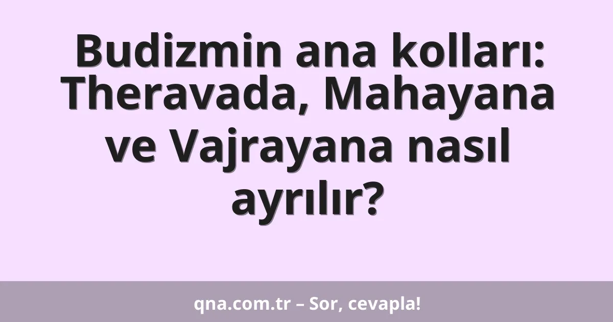 Budizmin ana kolları: Theravada, Mahayana ve Vajrayana nasıl ayrılır?