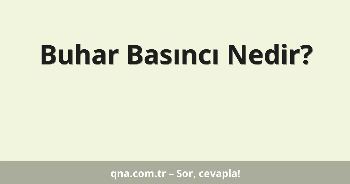 Buhar Basıncı Nedir?
