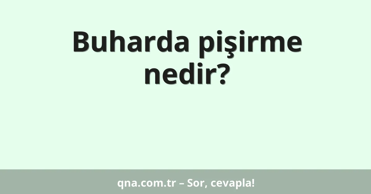 Buharda pişirme nedir?