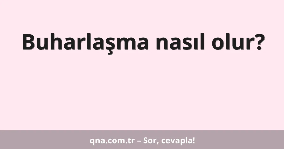 Buharlaşma nasıl olur?