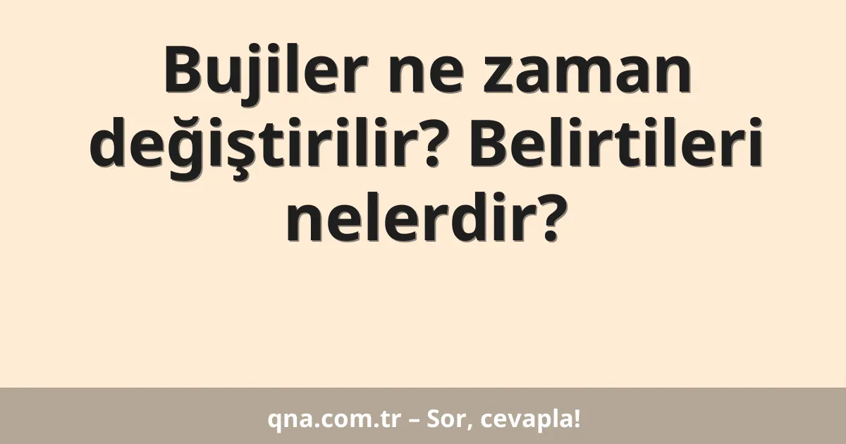 Bujiler ne zaman değiştirilir? Belirtileri nelerdir?