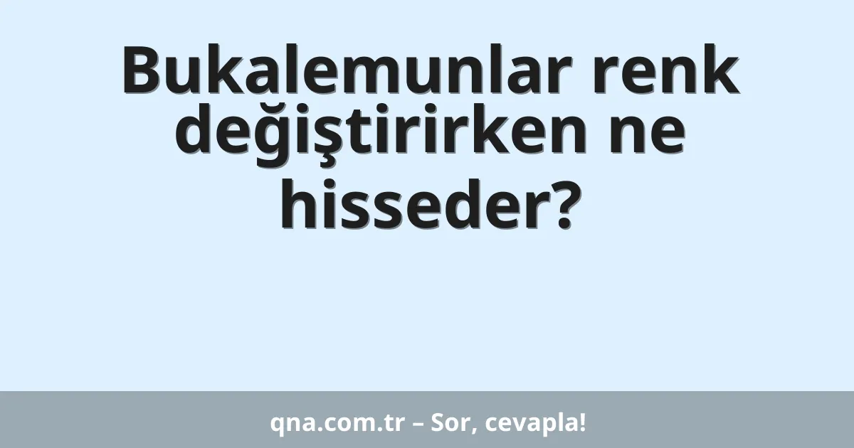 Bukalemunlar renk değiştirirken ne hisseder?