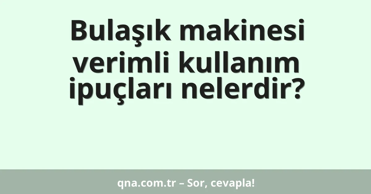 Bulaşık makinesi verimli kullanım ipuçları nelerdir?