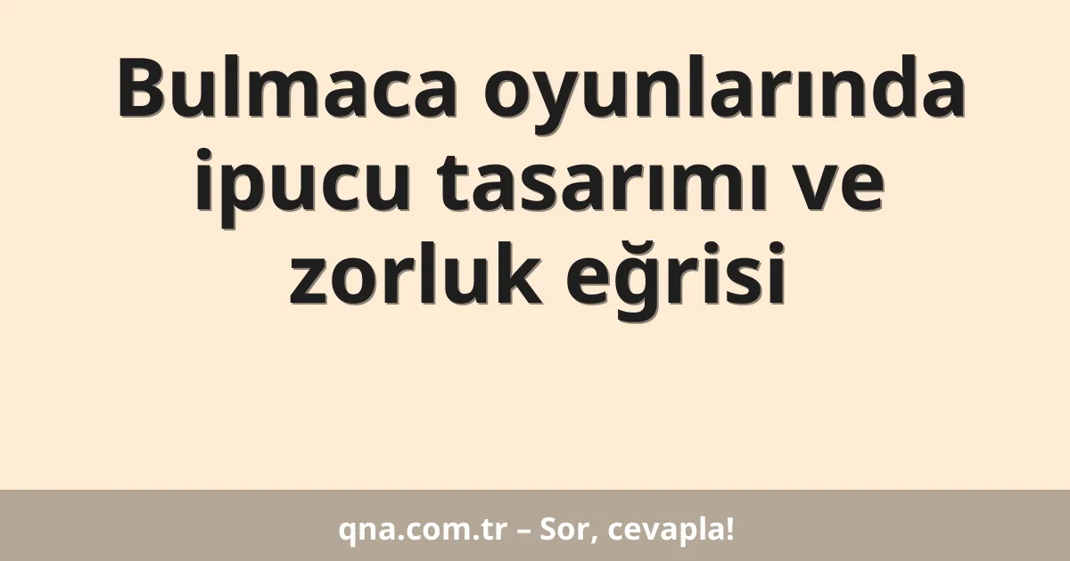 Bulmaca oyunlarında ipucu tasarımı ve zorluk eğrisi