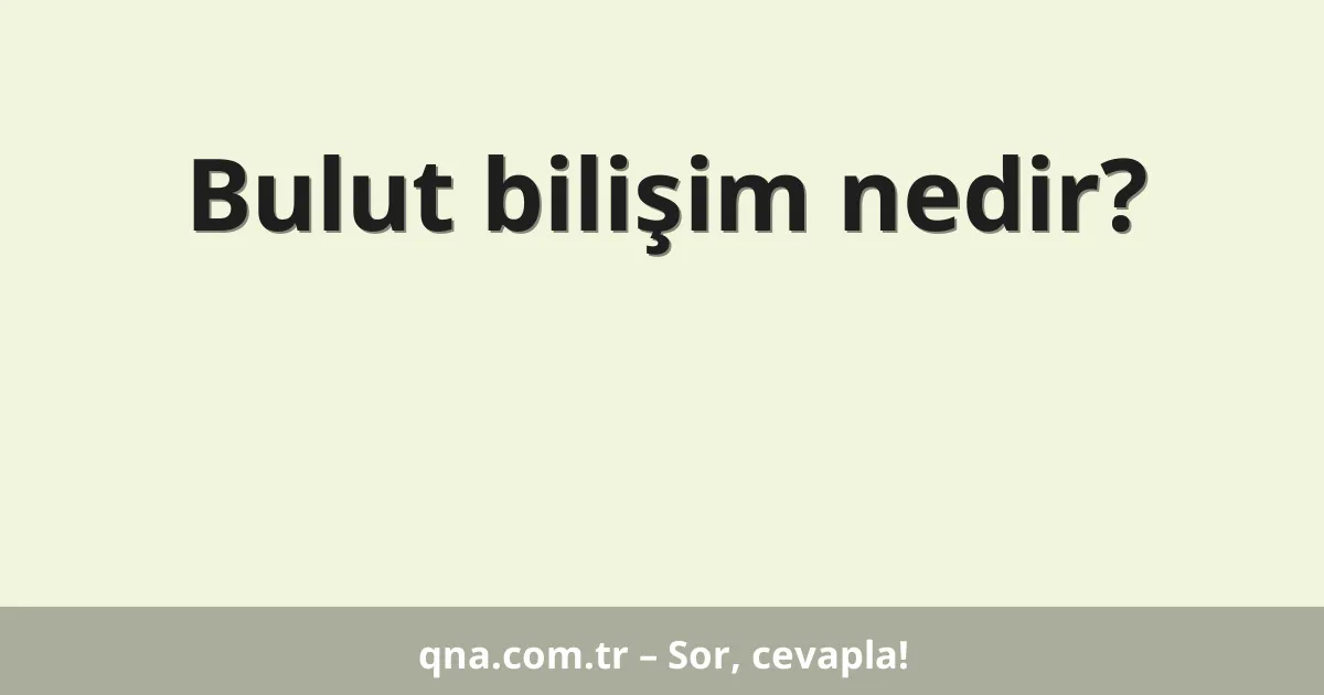 Bulut bilişim nedir?