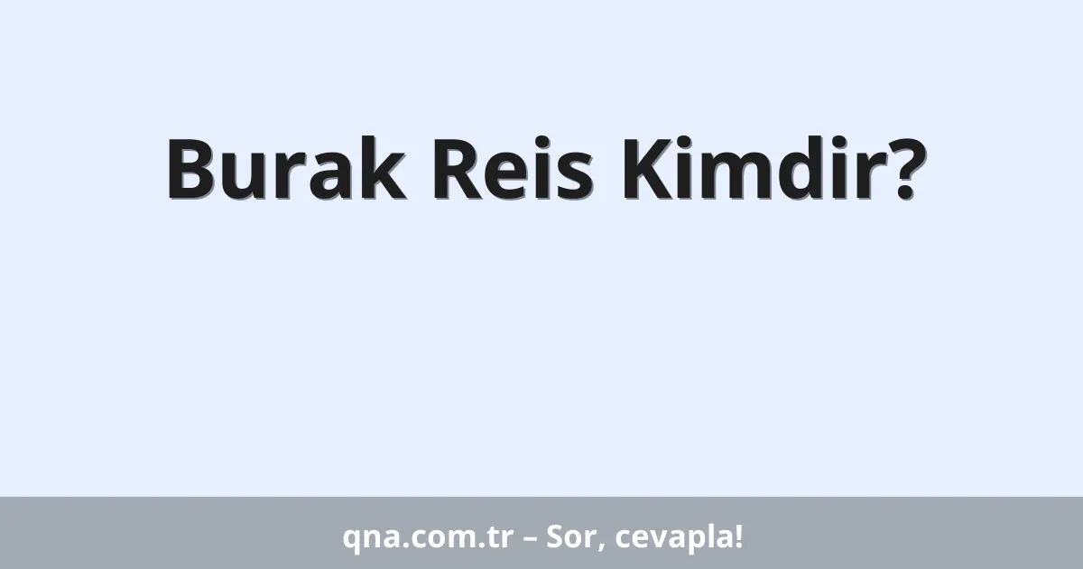 Burak Reis Kimdir?