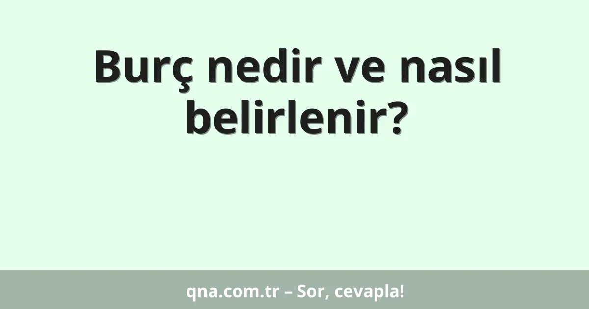 Burç nedir ve nasıl belirlenir?