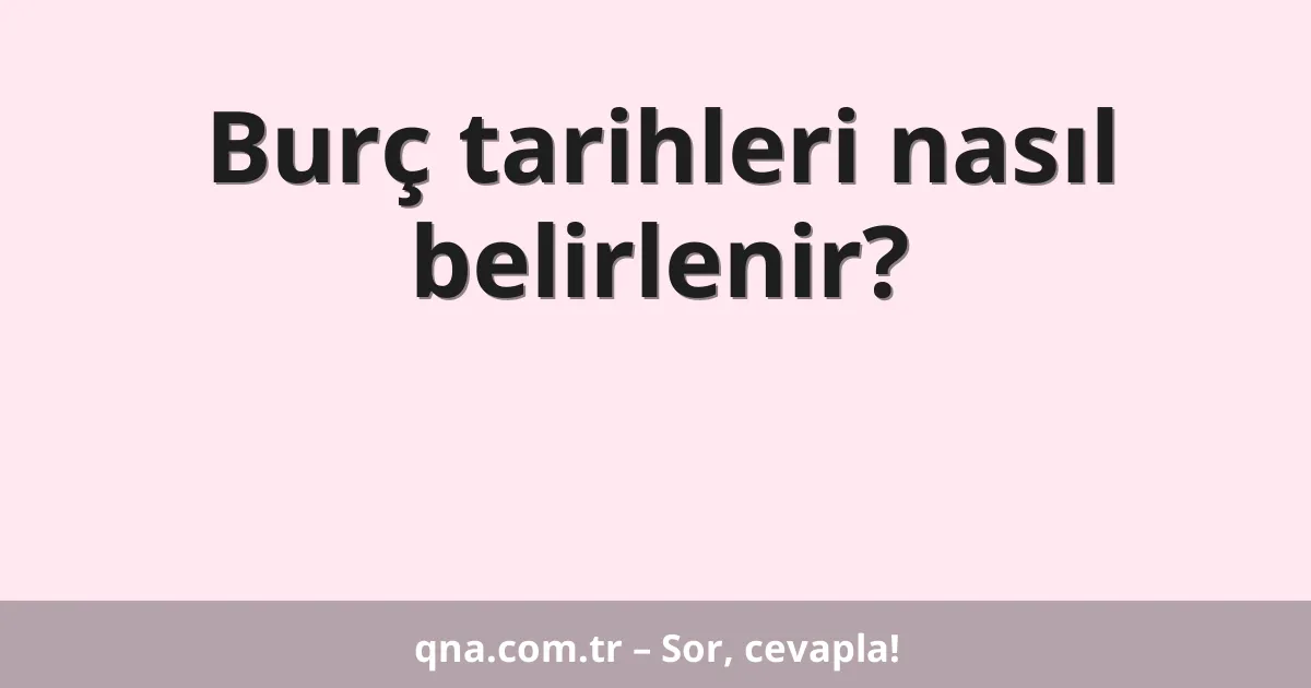 Burç tarihleri nasıl belirlenir?