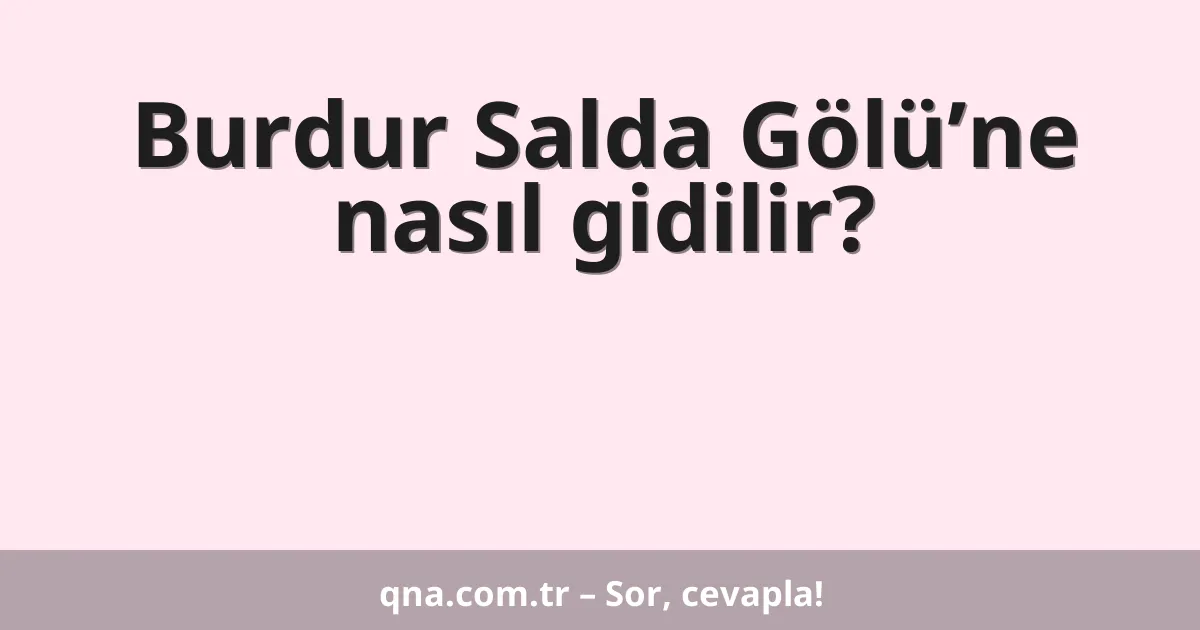 Burdur Salda Gölü’ne nasıl gidilir?