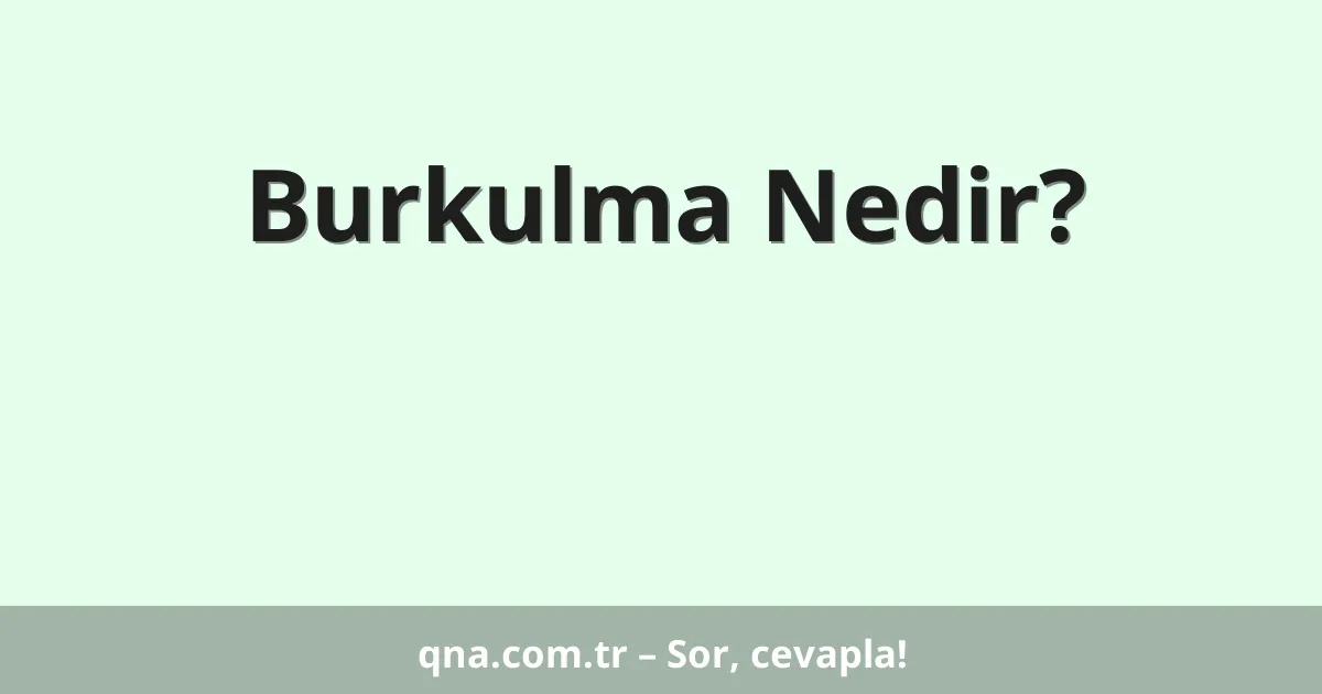 Burkulma Nedir?