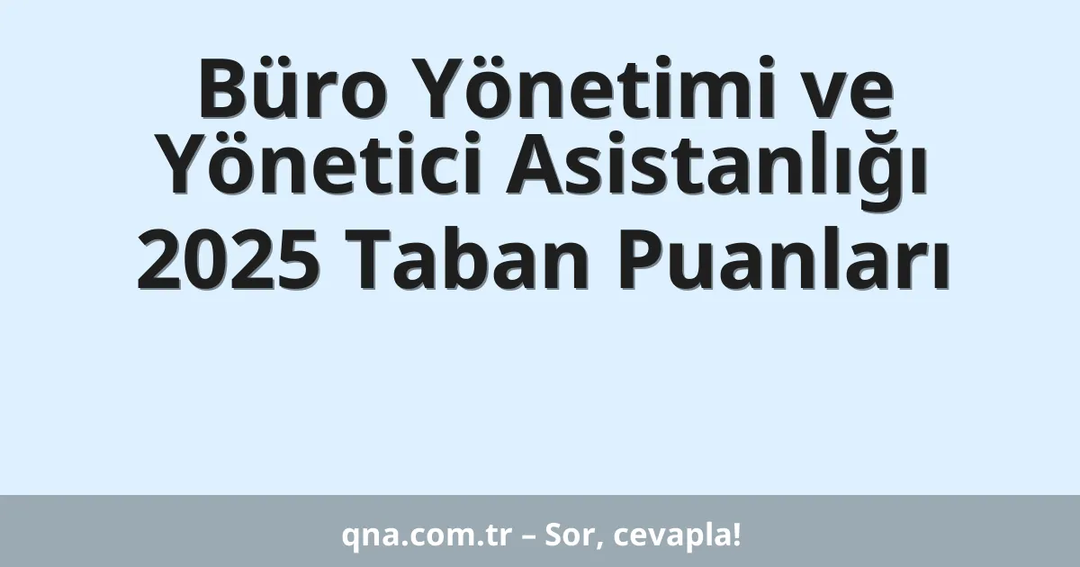 Büro Yönetimi ve Yönetici Asistanlığı 2025 Taban Puanları