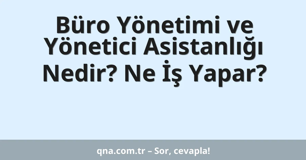 Büro Yönetimi ve Yönetici Asistanlığı Nedir? Ne İş Yapar?
