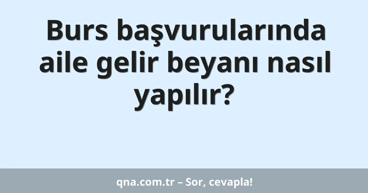 Burs başvurularında aile gelir beyanı nasıl yapılır?