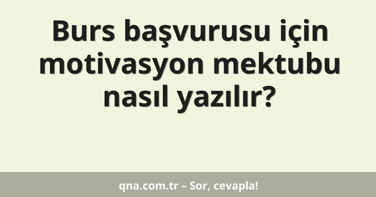 Burs başvurusu için motivasyon mektubu nasıl yazılır?