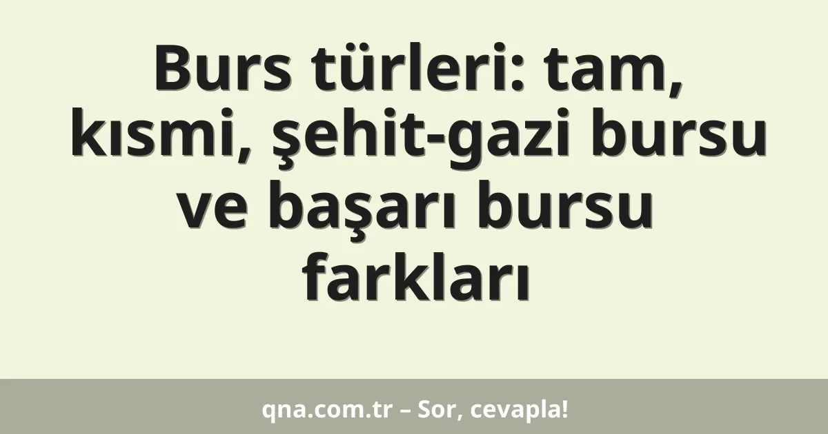 Burs türleri: tam, kısmi, şehit-gazi bursu ve başarı bursu farkları