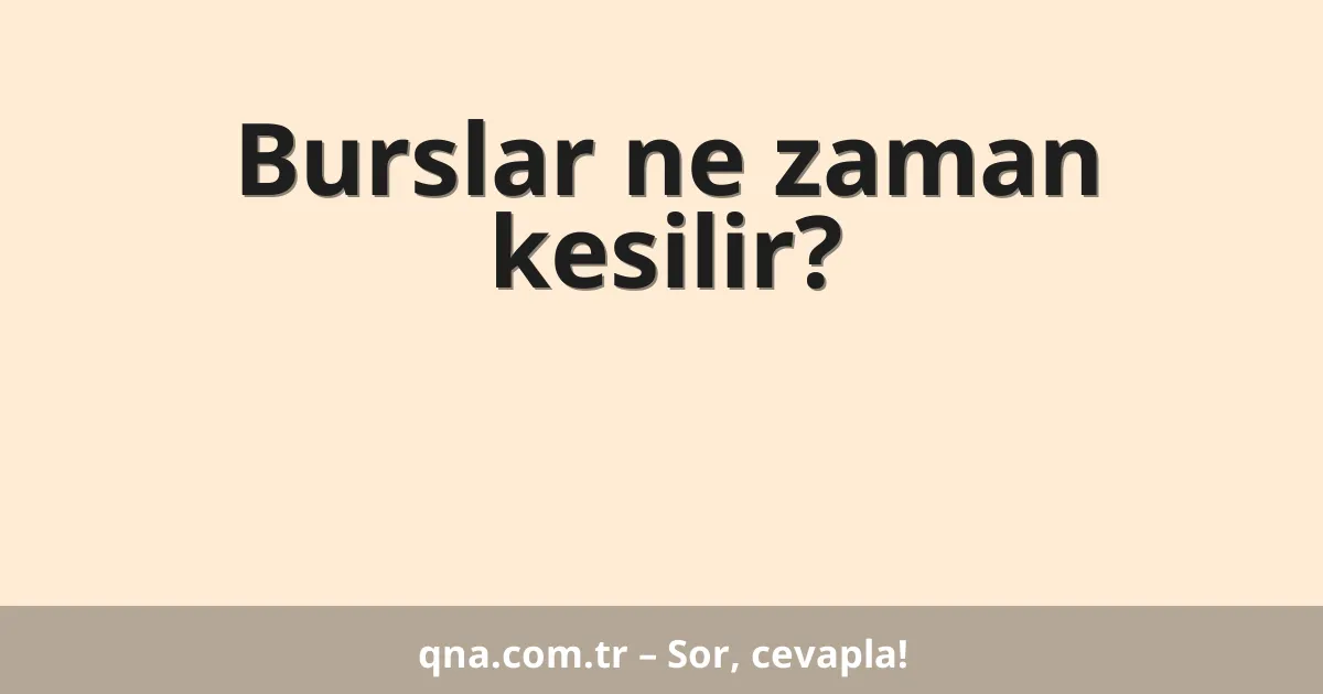 Burslar ne zaman kesilir?