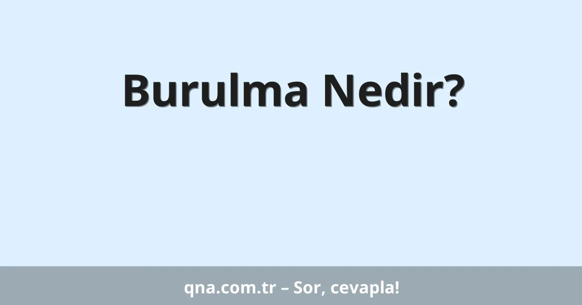 Burulma Nedir?
