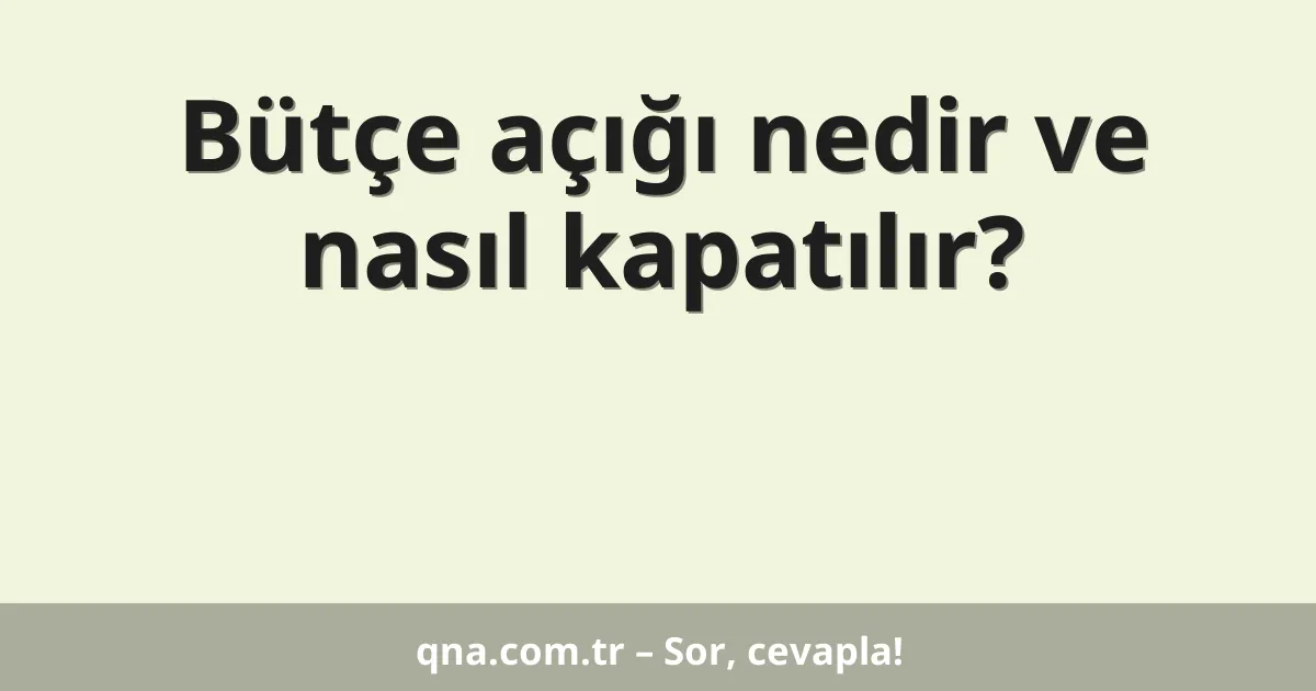 Bütçe açığı nedir ve nasıl kapatılır?