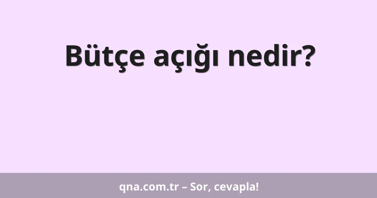 Bütçe açığı nedir?