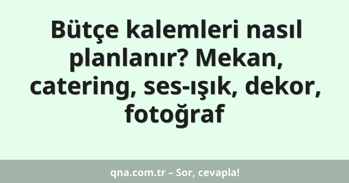 Bütçe kalemleri nasıl planlanır? Mekan, catering, ses-ışık, dekor, fotoğraf