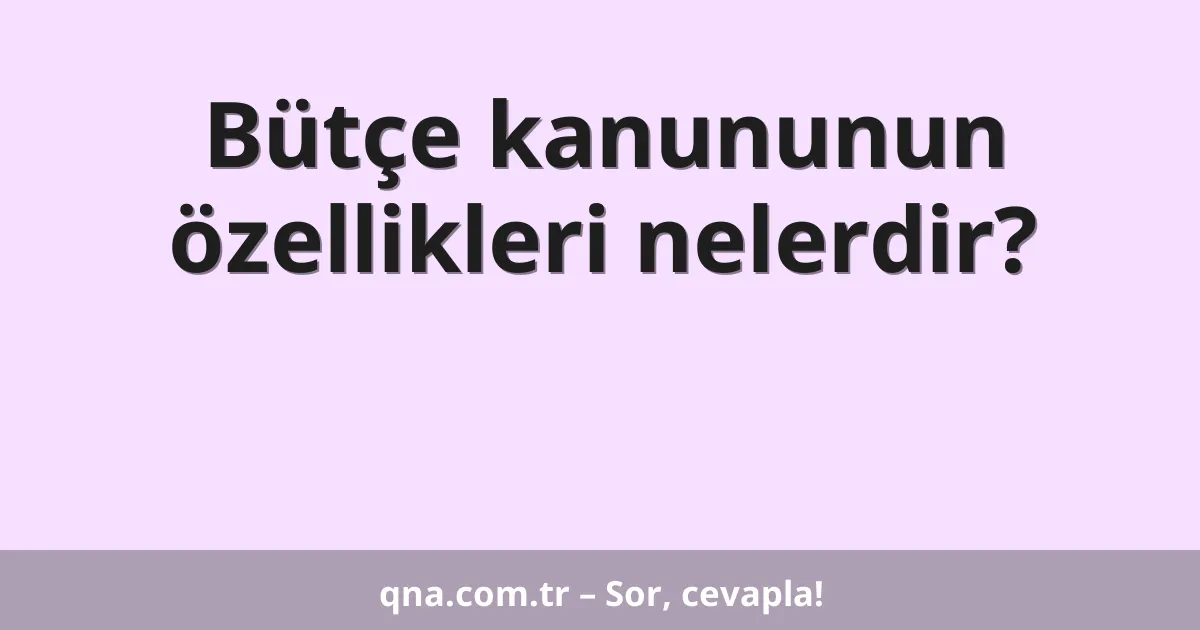 Bütçe kanununun özellikleri nelerdir?