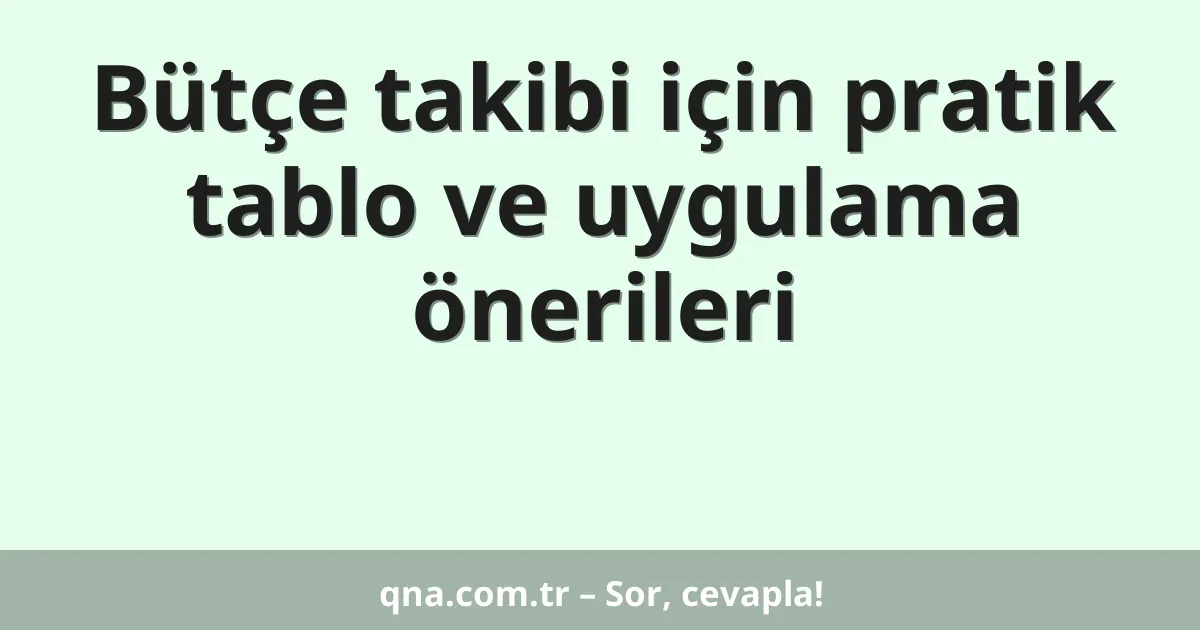 Bütçe takibi için pratik tablo ve uygulama önerileri