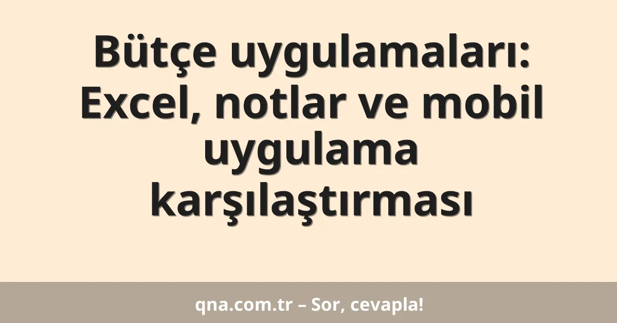 Bütçe uygulamaları: Excel, notlar ve mobil uygulama karşılaştırması