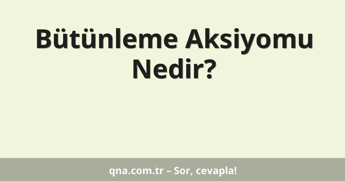 Bütünleme Aksiyomu Nedir?