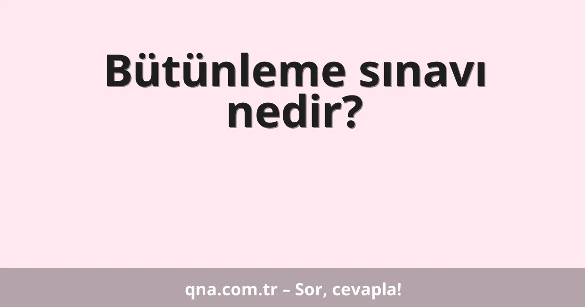 Bütünleme sınavı nedir?