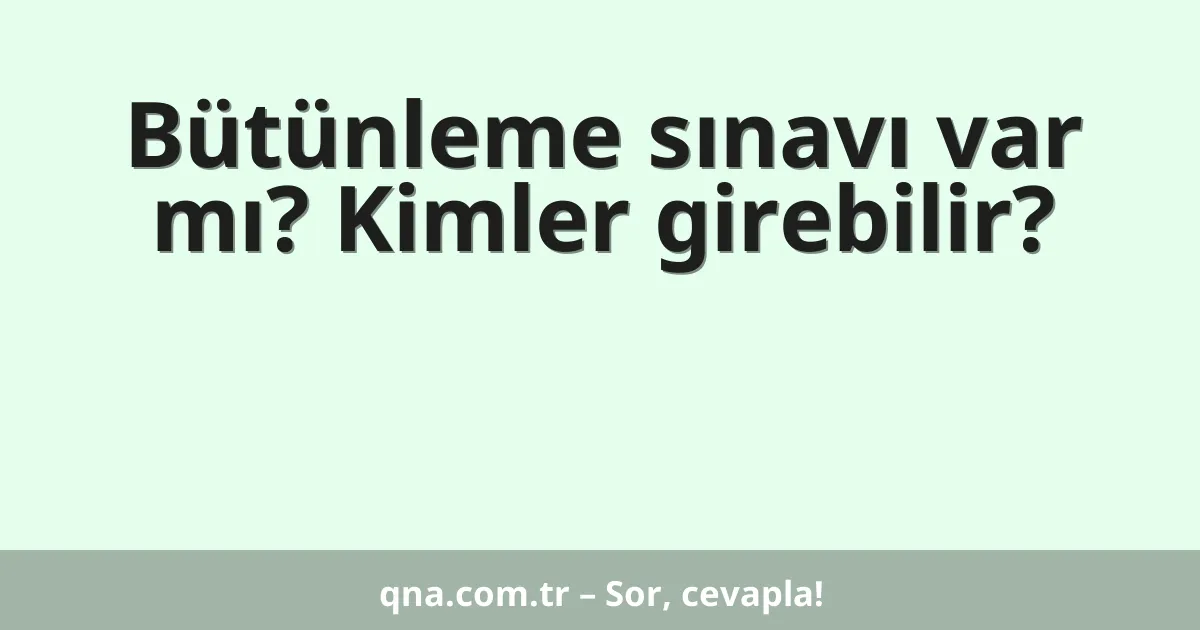 Bütünleme sınavı var mı? Kimler girebilir?