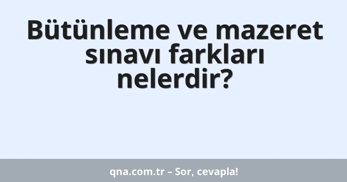 Bütünleme ve mazeret sınavı farkları nelerdir?