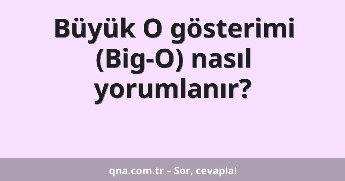 Büyük O gösterimi (Big-O) nasıl yorumlanır?