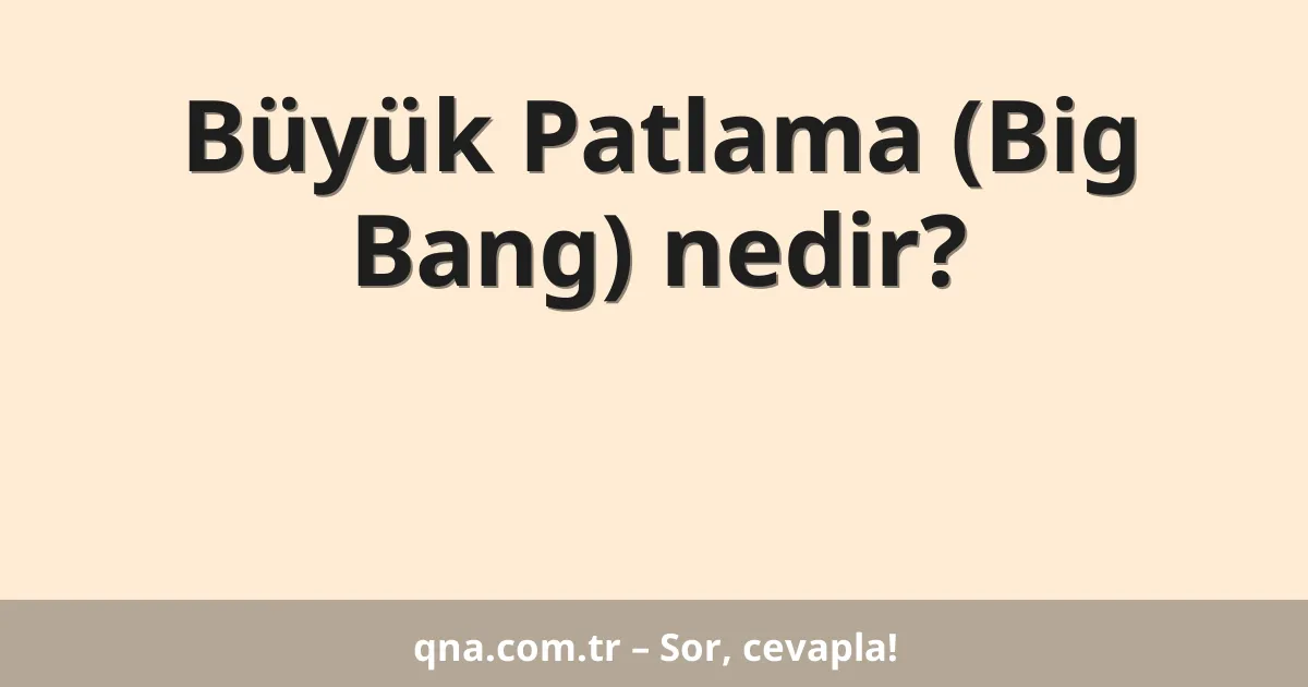 Büyük Patlama (Big Bang) nedir?