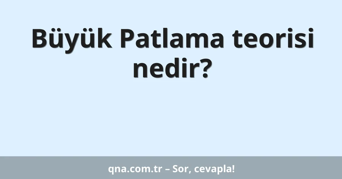 Büyük Patlama teorisi nedir?