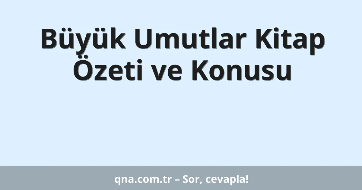 Büyük Umutlar Kitap Özeti ve Konusu