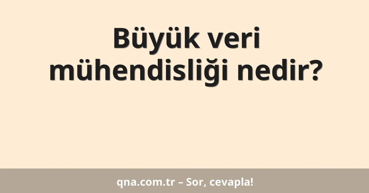 Büyük veri mühendisliği nedir?