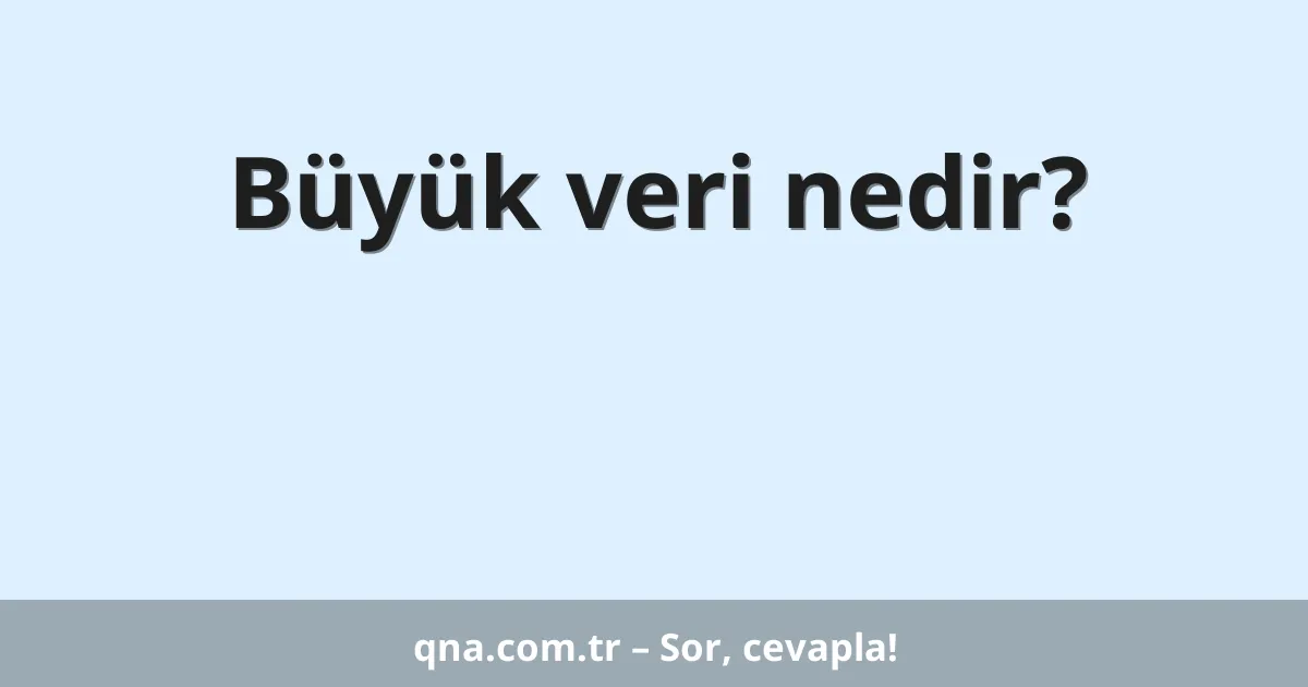 Büyük veri nedir?