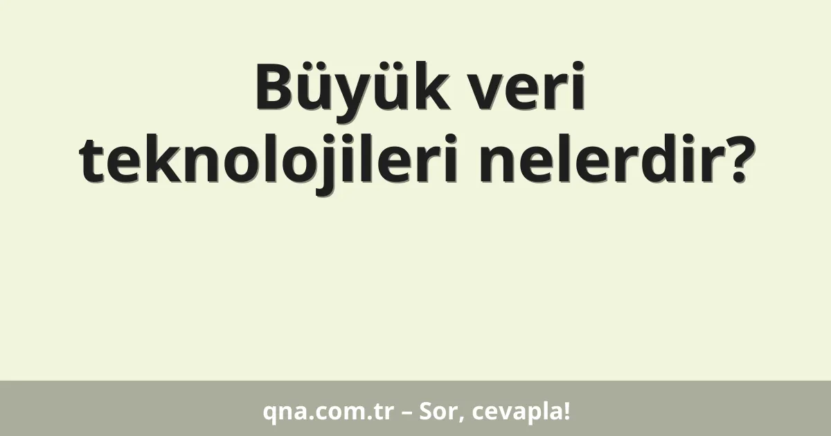 Büyük veri teknolojileri nelerdir?