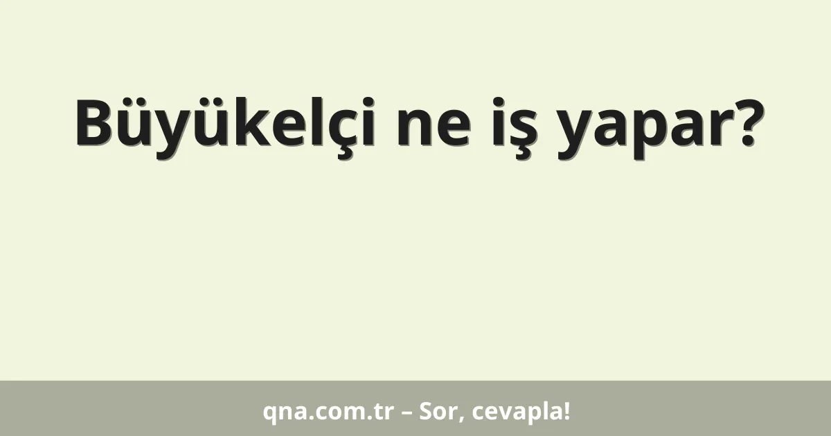 Büyükelçi ne iş yapar?