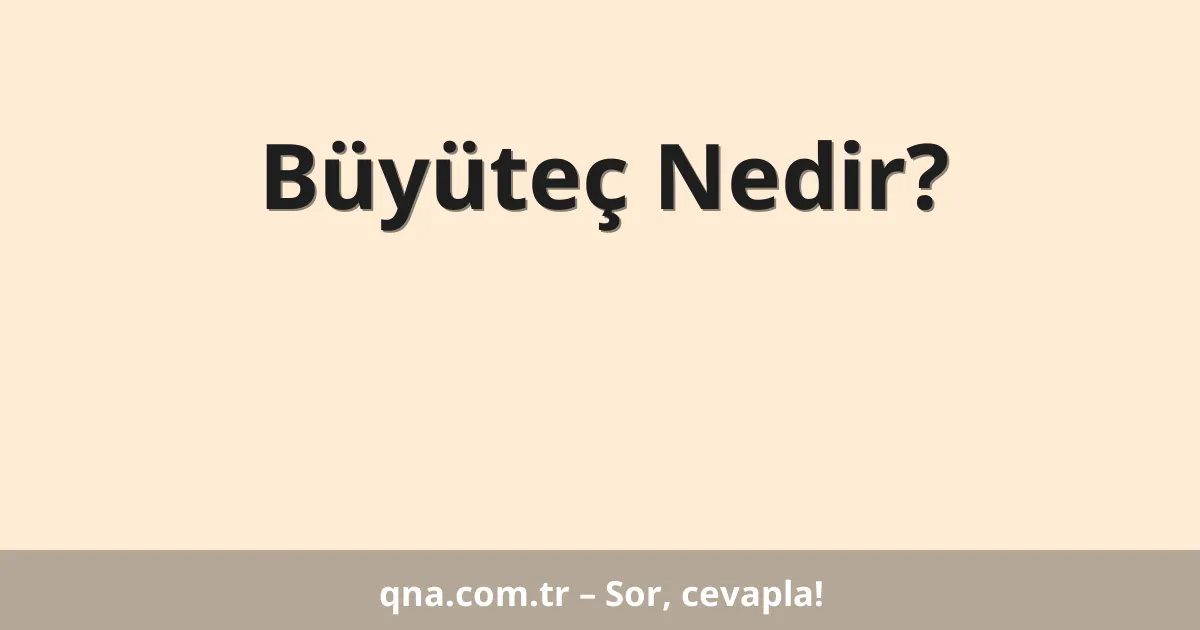 Büyüteç Nedir?