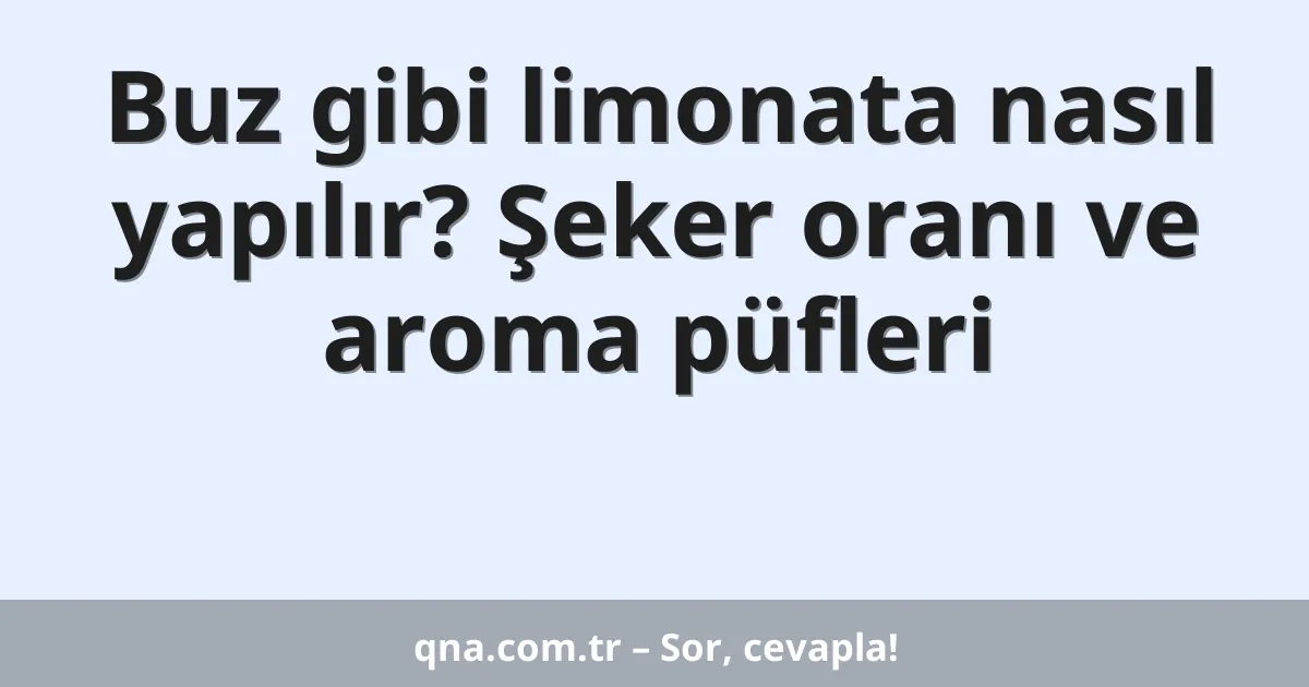 Buz gibi limonata nasıl yapılır? Şeker oranı ve aroma püfleri