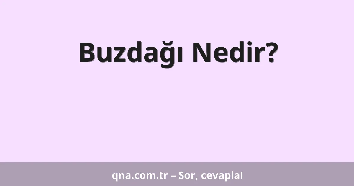Buzdağı Nedir?