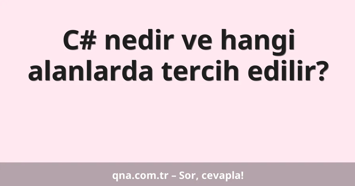C# nedir ve hangi alanlarda tercih edilir?