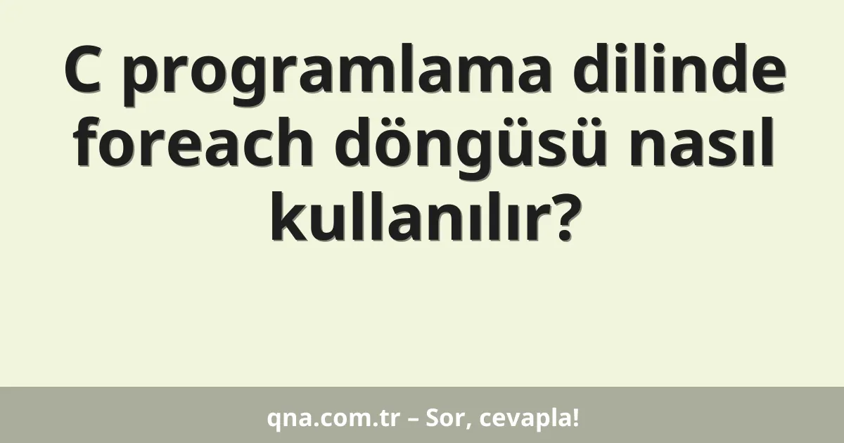 C programlama dilinde foreach döngüsü nasıl kullanılır?